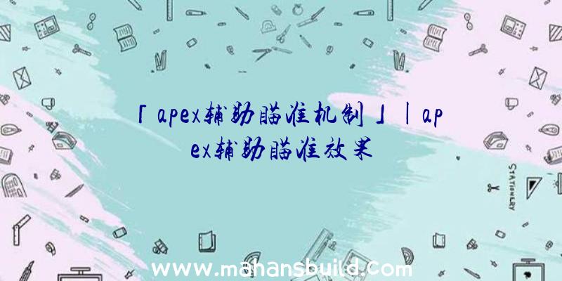 「apex辅助瞄准机制」|apex辅助瞄准效果